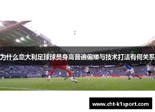 为什么意大利足球球员身高普遍偏矮与技术打法有何关系