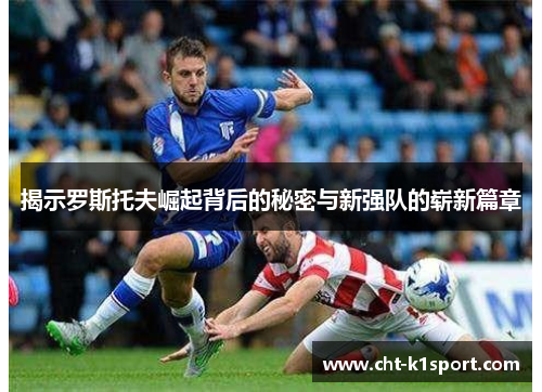 揭示罗斯托夫崛起背后的秘密与新强队的崭新篇章