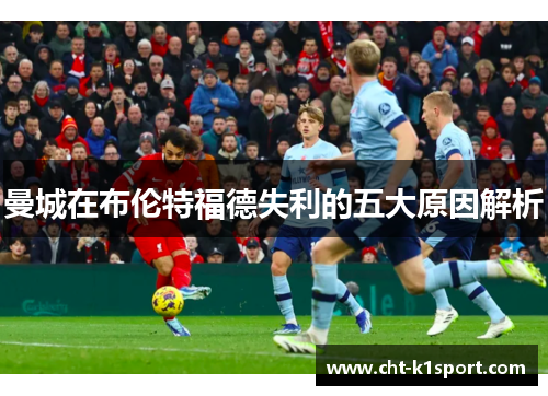 曼城在布伦特福德失利的五大原因解析 曼城在布伦特福德失利的五大原因解析
