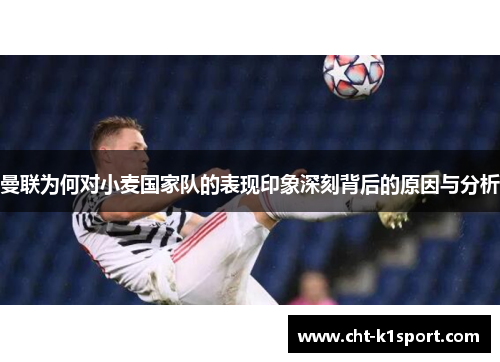 曼联为何对小麦国家队的表现印象深刻背后的原因与分析