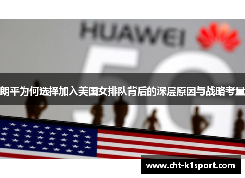 朗平为何选择加入美国女排队背后的深层原因与战略考量