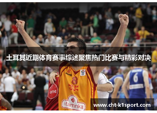 土耳其近期体育赛事综述聚焦热门比赛与精彩对决