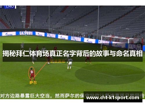 揭秘拜仁体育场真正名字背后的故事与命名真相