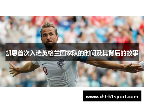 凯恩首次入选英格兰国家队的时间及其背后的故事