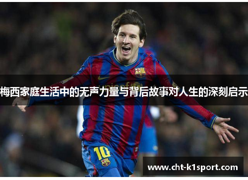 梅西家庭生活中的无声力量与背后故事对人生的深刻启示