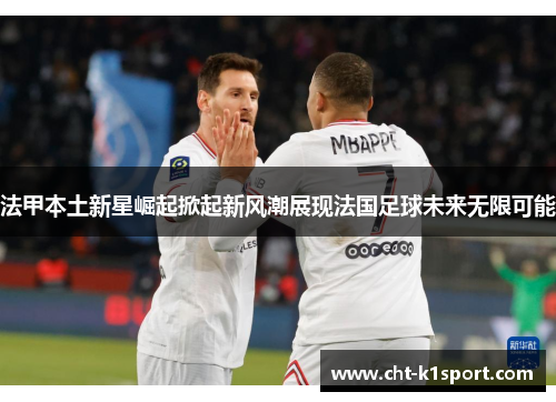 法甲本土新星崛起掀起新风潮展现法国足球未来无限可能