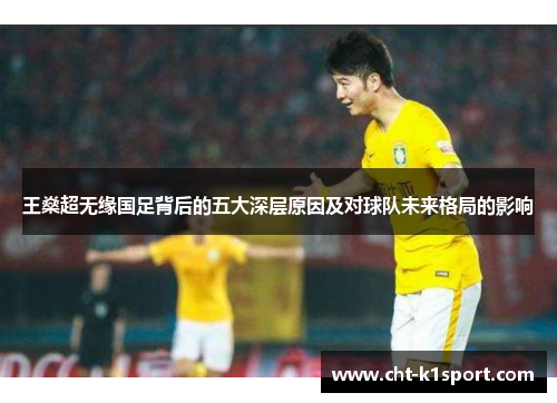 王燊超无缘国足背后的五大深层原因及对球队未来格局的影响