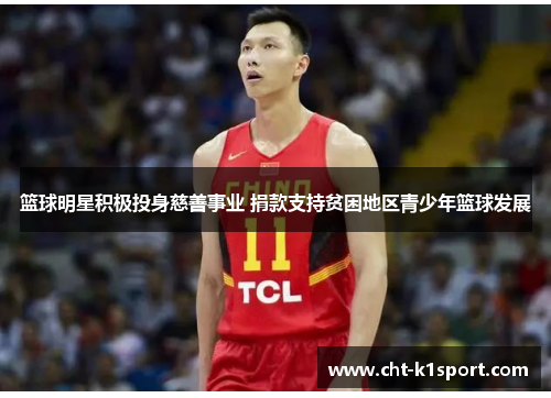 篮球明星积极投身慈善事业 捐款支持贫困地区青少年篮球发展