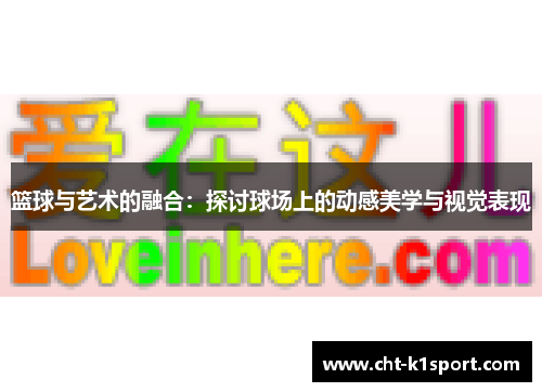 篮球与艺术的融合：探讨球场上的动感美学与视觉表现