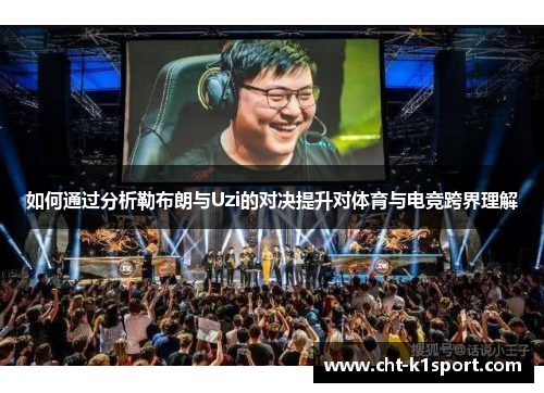 如何通过分析勒布朗与Uzi的对决提升对体育与电竞跨界理解