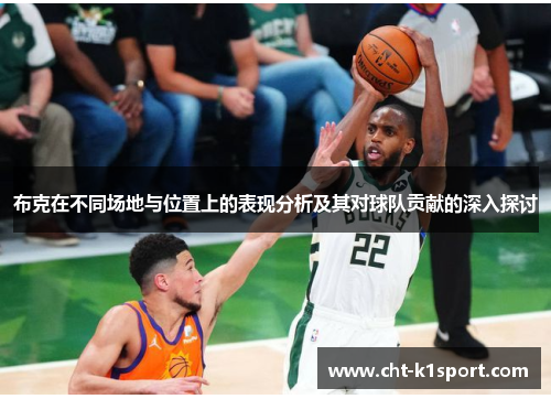布克在不同场地与位置上的表现分析及其对球队贡献的深入探讨