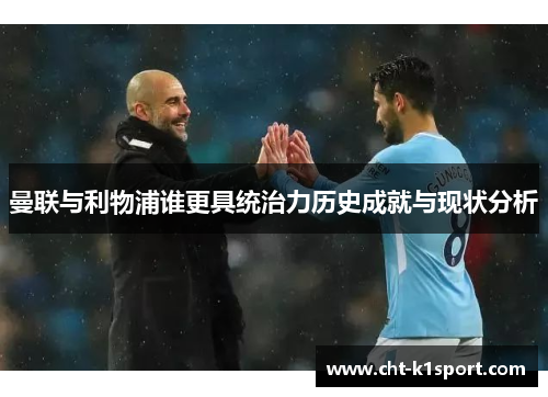 曼联与利物浦谁更具统治力历史成就与现状分析