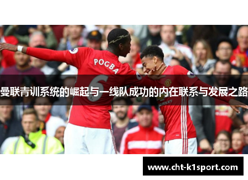 曼联青训系统的崛起与一线队成功的内在联系与发展之路 曼联青训系统的崛起与一线队成功的内在联系与发展之路