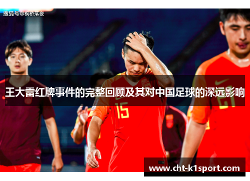 王大雷红牌事件的完整回顾及其对中国足球的深远影响