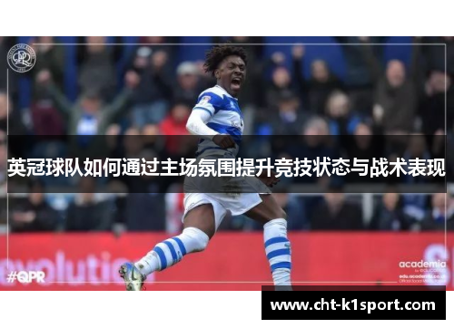 英冠球队如何通过主场氛围提升竞技状态与战术表现