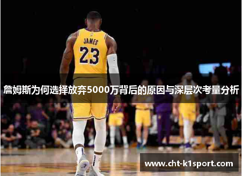 詹姆斯为何选择放弃5000万背后的原因与深层次考量分析