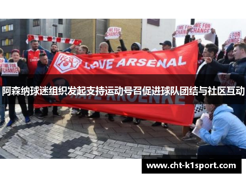 阿森纳球迷组织发起支持运动号召促进球队团结与社区互动 阿森纳球迷组织发起支持运动号召促进球队团结与社区互动