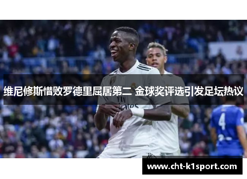 维尼修斯惜败罗德里屈居第二 金球奖评选引发足坛热议 维尼修斯惜败罗德里屈居第二 金球奖评选引发足坛热议